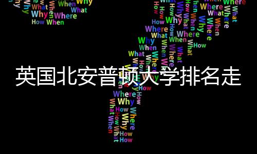 北安大学普顿排名S趋析走势英国与Q势分